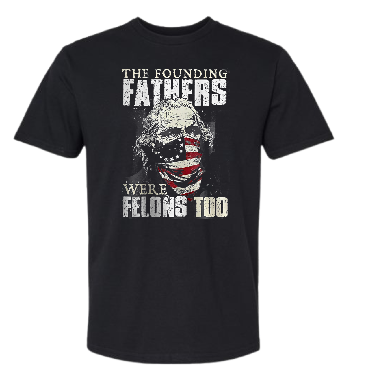 The Founding Fathers Were Felons Too shirt with historical style and flag imagery.