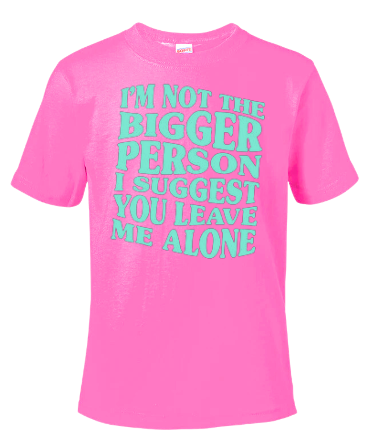 I'm Not The Bigger Person I Suggest You Leave Me Alone