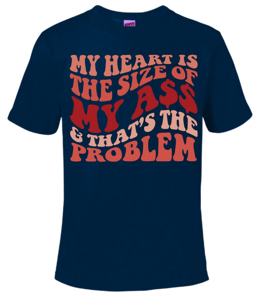 My Heart Is The Size Of My Ass & That's The Problem" graphic t-shirt in blue.