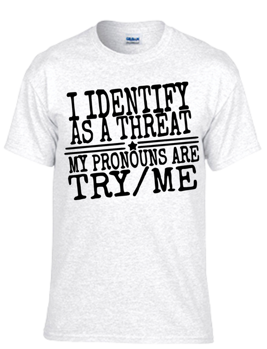 I Identify As A Threat My Pronouns Are Try Me t-shirt, bold design, assertive statement, comfortable fabric.