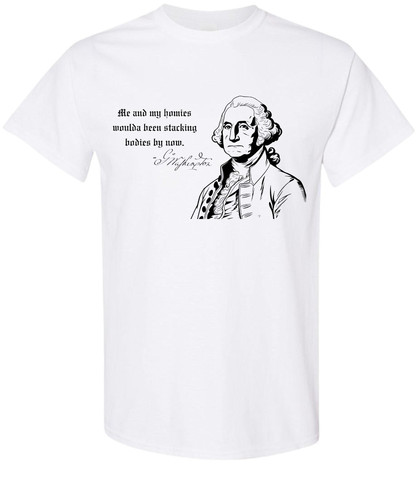 Me And My Homies Woulda Been Stacking Bodies By Now