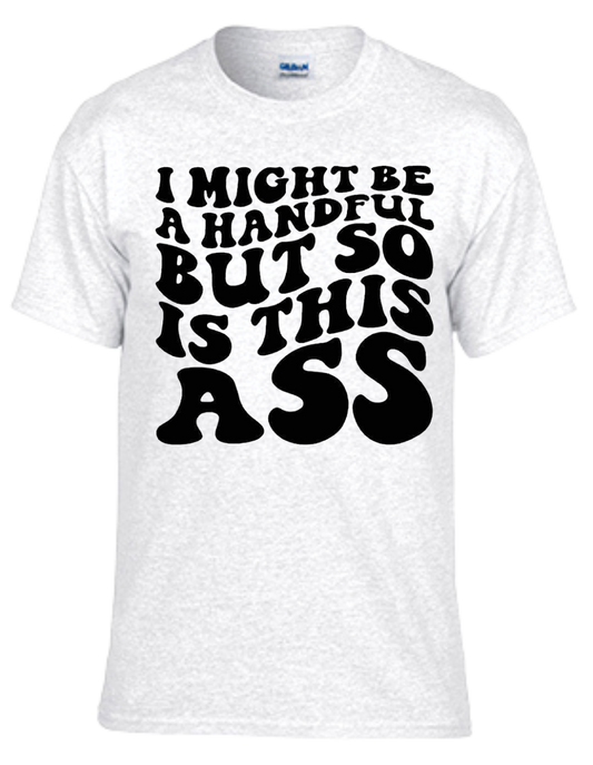 T-shirt with "I Might Be A Handful But So Is This Ass" playful text.