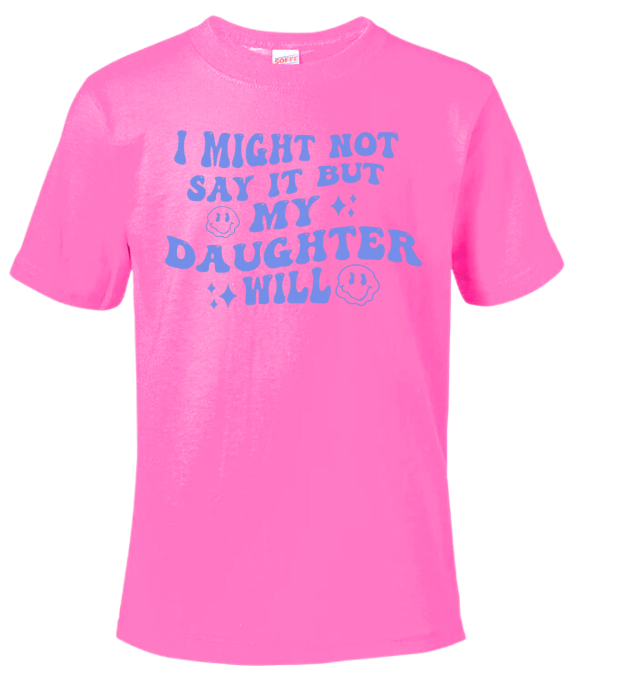 I Might Not Say It But My Daughter Will