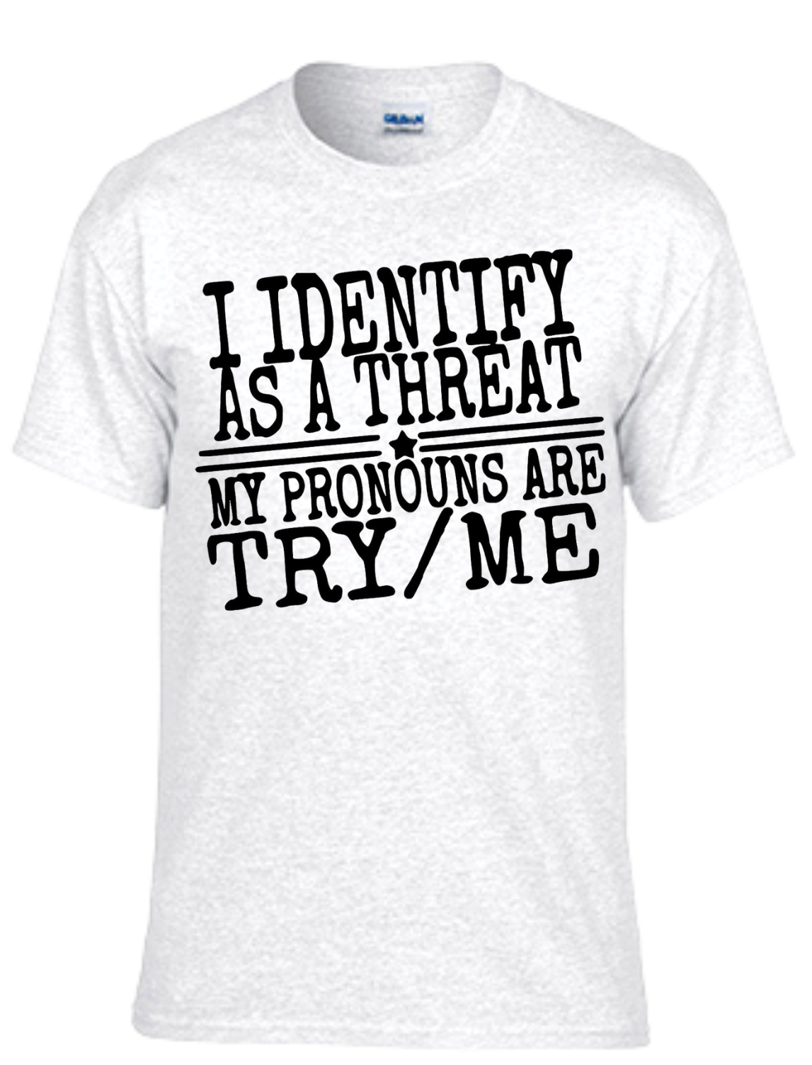 I Identify As A Threat My Pronouns Are Try Me t-shirt, bold design, assertive statement, comfortable fabric.