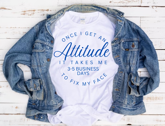 Once I Get An Attitude It Takes 3-5 Business Days To Fix My Face