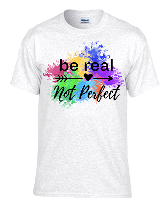 Be Real Not Perfect T-shirt with colorful paint splash design promoting authenticity and self-love.